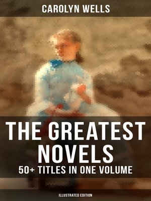 cover image of The Greatest Novels of Carolyn Wells – 50+ Titles in One Volume (Illustrated Edition)